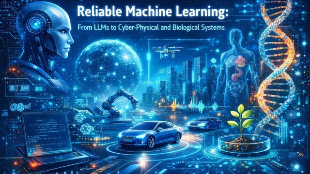Reliable Machine Learning: From LLMs to cyber-physical and biological Systems